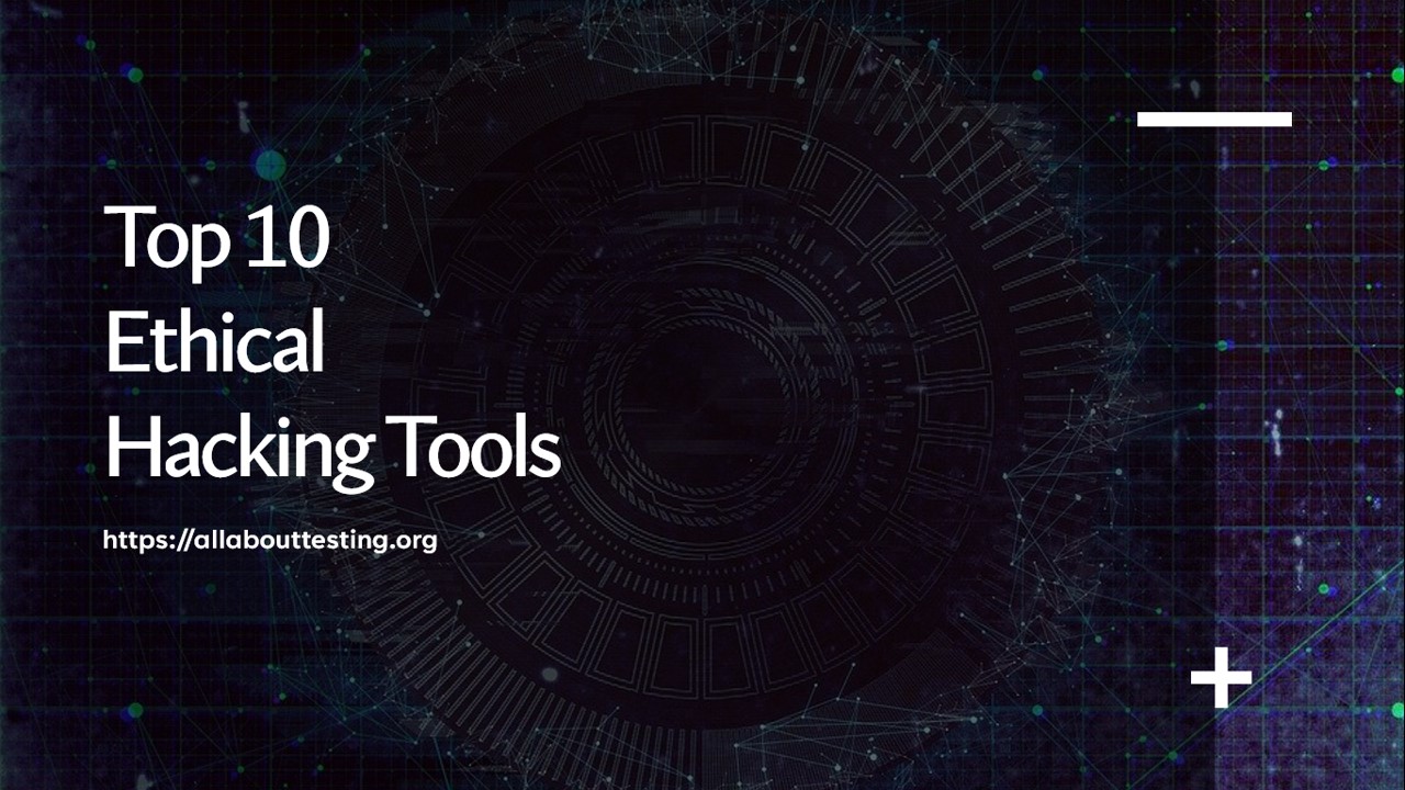 Top 10 Ethical Hacking Tools – All About Testing